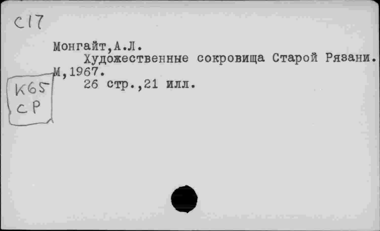 ﻿Монгайт,А.Л.
Художественные сокровища Старой Рязани. /4,1967.
26 стр.,21 илл.